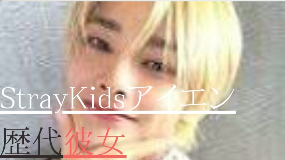 StrayKidsアイエン　歴代彼女