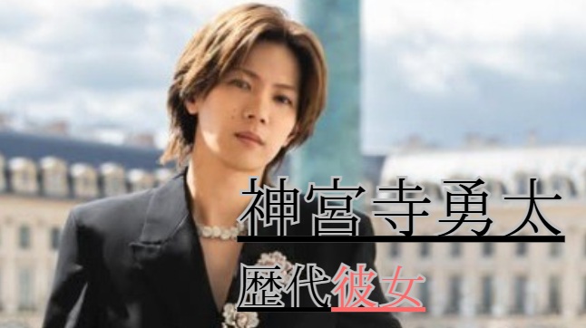 2026最新！神宮寺勇太の歴代彼女12人！齋藤飛鳥との噂は？